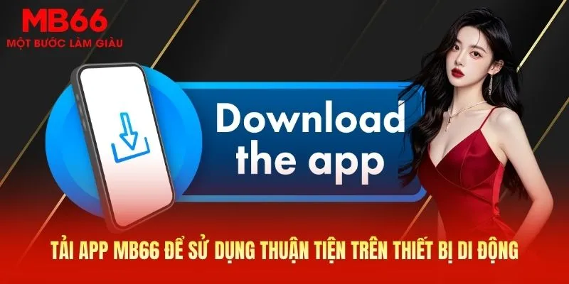 Tải app MB66 để sử dụng thuận tiện trên thiết bị di động